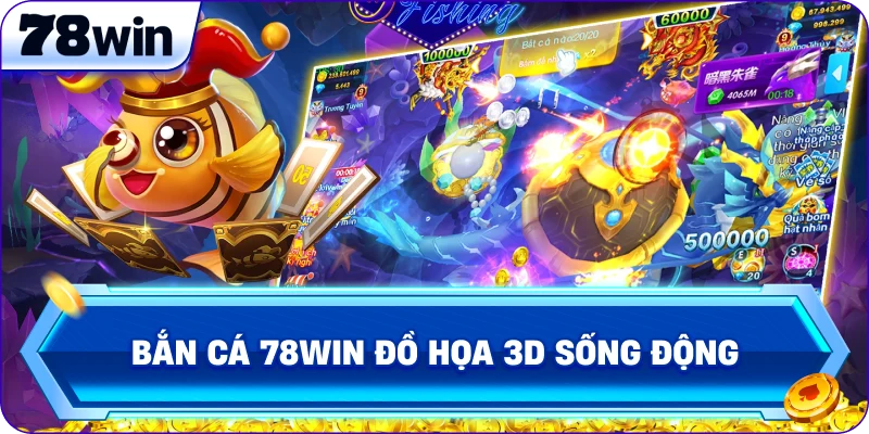 Bắn Cá 78Win đồ họa 3D sống động