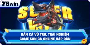 Bắn Cá Vũ Trụ: Trải Nghiệm Game Săn Cá Online Hấp Dẫn