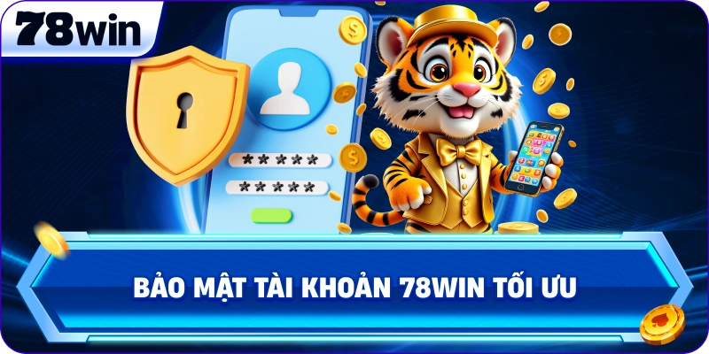 Bảo mật tài khoản 78Win tối ưu