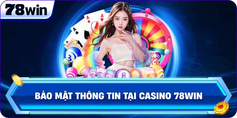 Bảo mật thông tin tại Casino 78WinBảo mật thông tin tại Casino 78Win