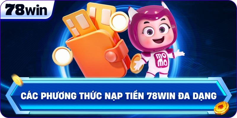 Các phương thức Nạp Tiền 78Win đa dạng 