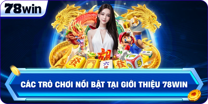 Các trò chơi nổi bật tại Giới Thiệu 78Win
