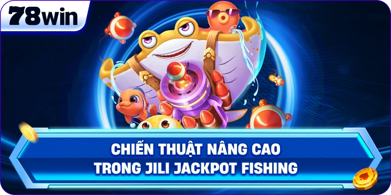 Chiến thuật nâng cao trong Jili Jackpot Fishing