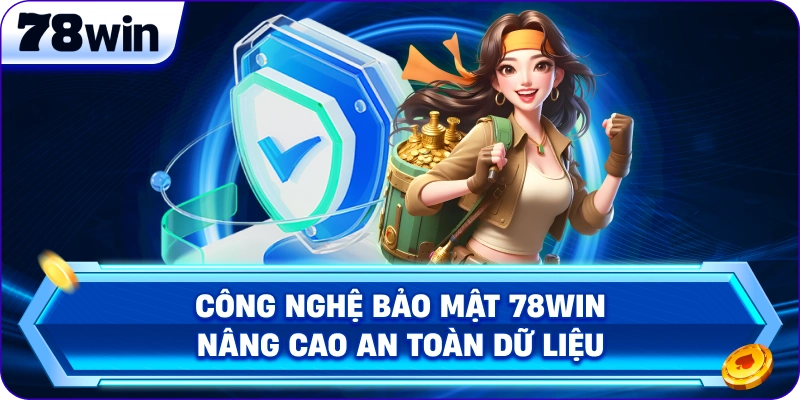 Công nghệ bảo mật 78Win nâng cao an toàn dữ liệu
