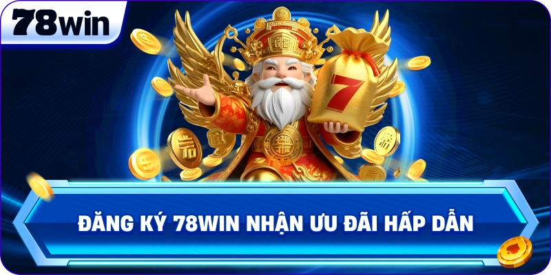 Đăng ký 78Win nhận ưu đãi hấp dẫn