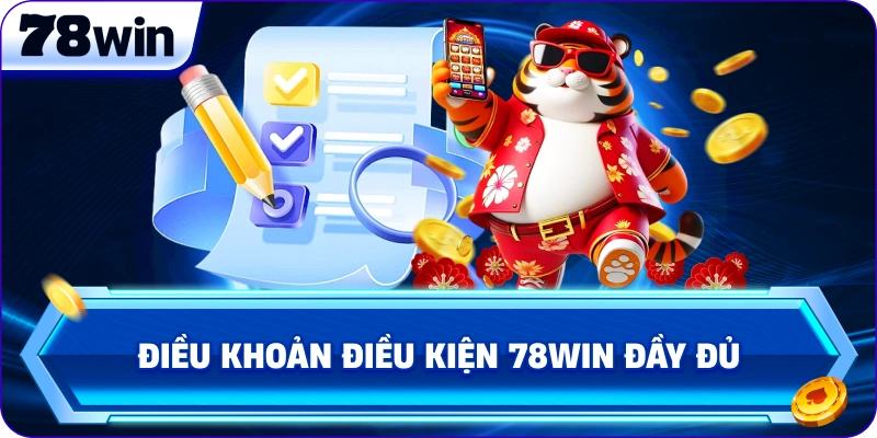 Điều Khoản Điều Kiện 78Win đầy đủ