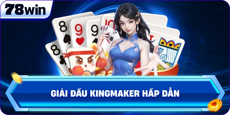 Giải đấu KingMaker hấp dẫn