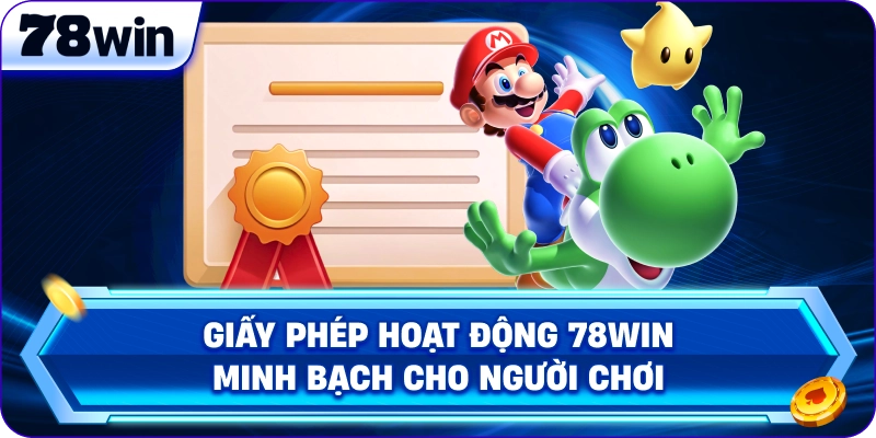 Giấy Phép Hoạt Động 78Win minh bạch cho người chơi