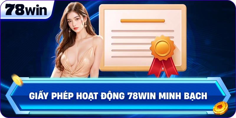 Giấy Phép Hoạt Động 78Win minh bạch