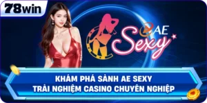 Sảnh AE Sexy: Trải Nghiệm Casino Trực Tuyến Đẳng Cấp