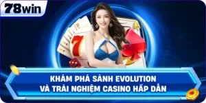 Sảnh Evolution: Trải Nghiệm Casino Đẳng Cấp
