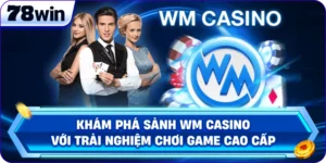 Sảnh WM Casino: Trải Nghiệm Chơi Game Cao Cấp