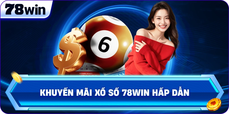 Khuyến mãi Xổ Số 78Win hấp dẫn