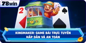 KingMaker: Game Bài Trực Tuyến Hấp Dẫn Và An Toàn