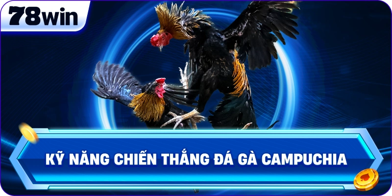 Kỹ năng chiến thắng Đá Gà Campuchia
