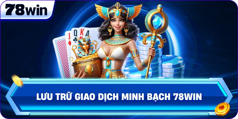 Lưu trữ giao dịch minh bạch 78Win
