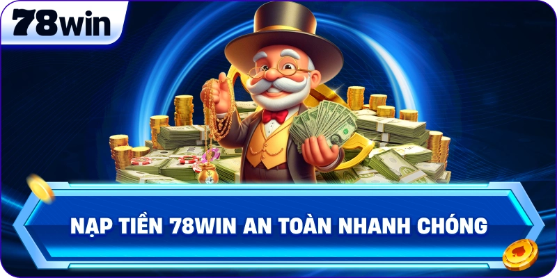 Nạp Tiền 78Win an toàn nhanh chóng 