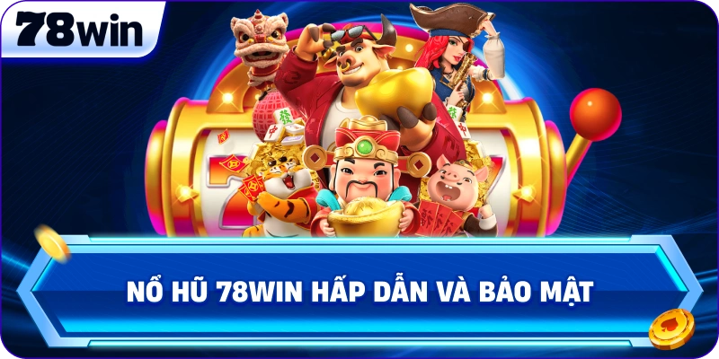 Nổ Hũ 78Win hấp dẫn và bảo mật