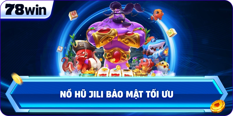 Nổ Hũ JiLi bảo mật tối ưu 