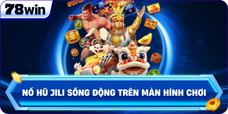 Nổ Hũ JiLi sống động trên màn hình chơi 
