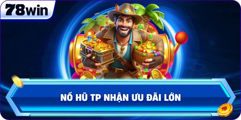 Nổ Hũ TP nhận ưu đãi lớn