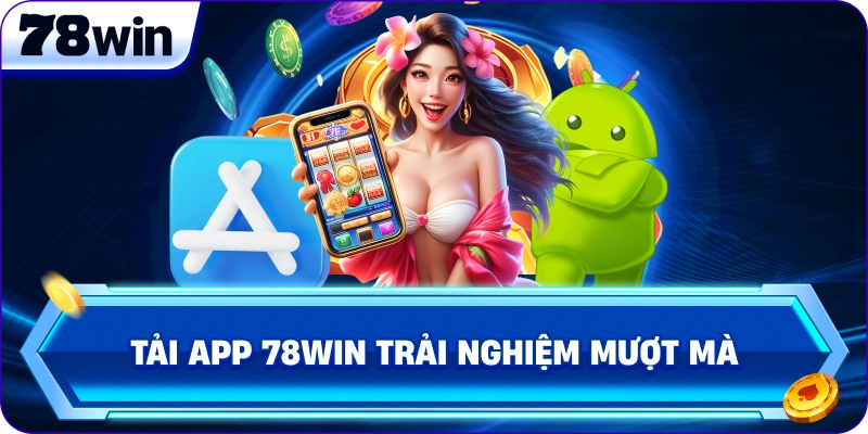 Tải App 78Win trải nghiệm mượt mà
