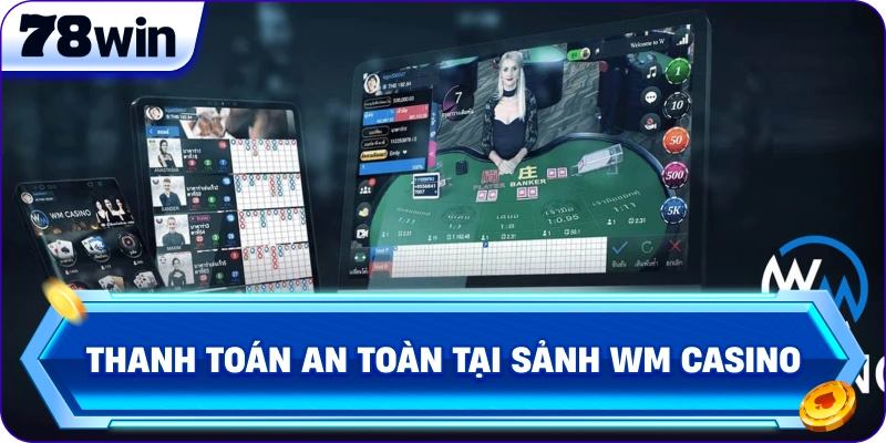 Thanh toán an toàn tại Sảnh WM Casino