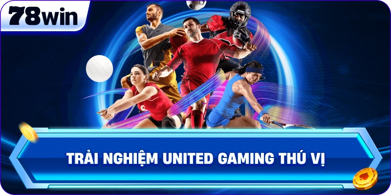 Trải nghiệm United Gaming thú vị