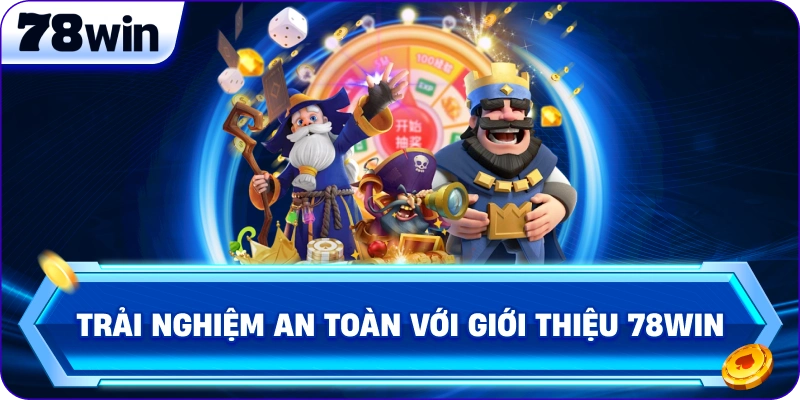Trải nghiệm an toàn với Giới Thiệu 78Win