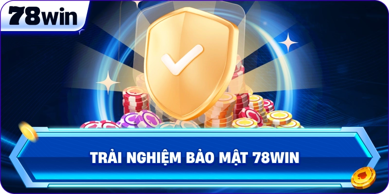 Trải nghiệm bảo mật 78Win