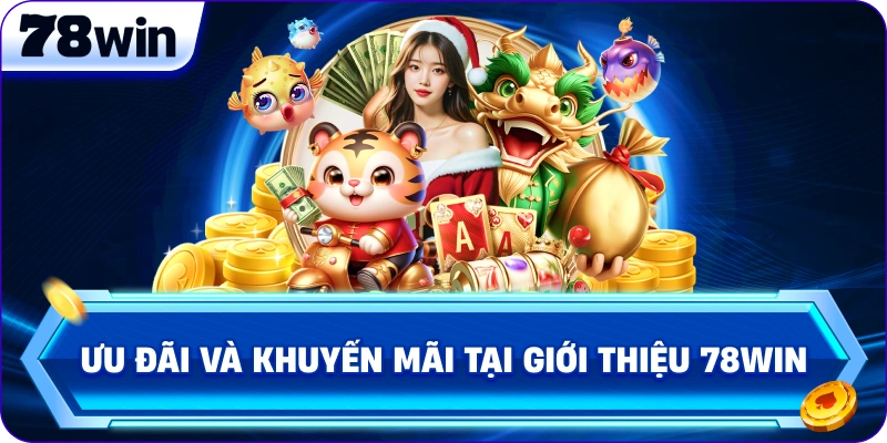 Ưu đãi và khuyến mãi tại Giới Thiệu 78Win