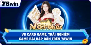 V8 Card Game: Trải Nghiệm Game Bài Hấp Dẫn Trên 78Win